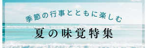 季節の行事とともに楽しむ夏の味覚特集